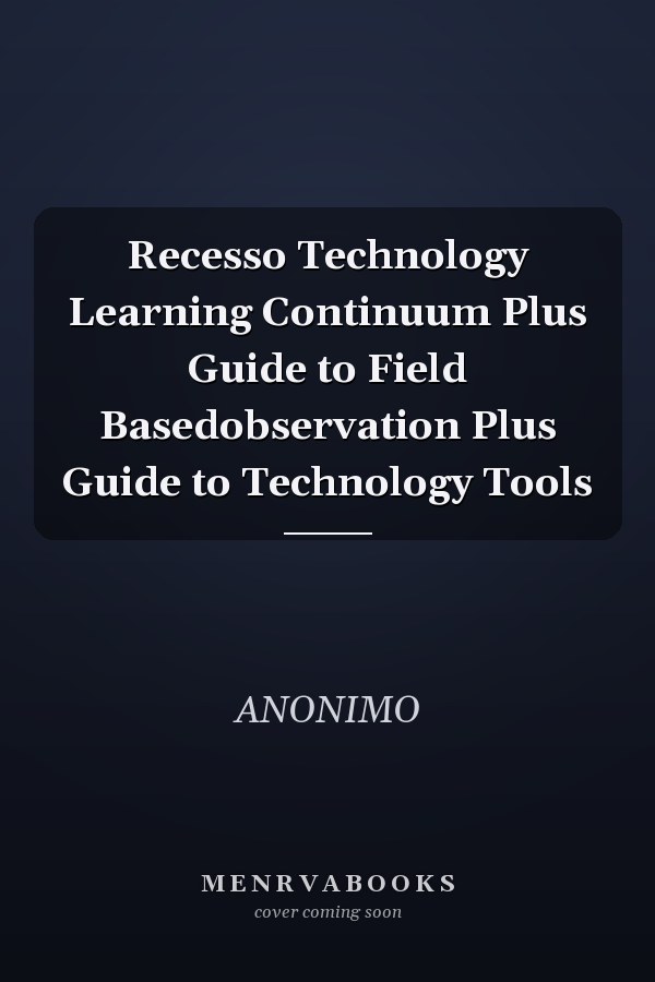 Recesso Technology Learning Continuum Plus Guide to Field Based Observation Plus Guide to Technology Tools
