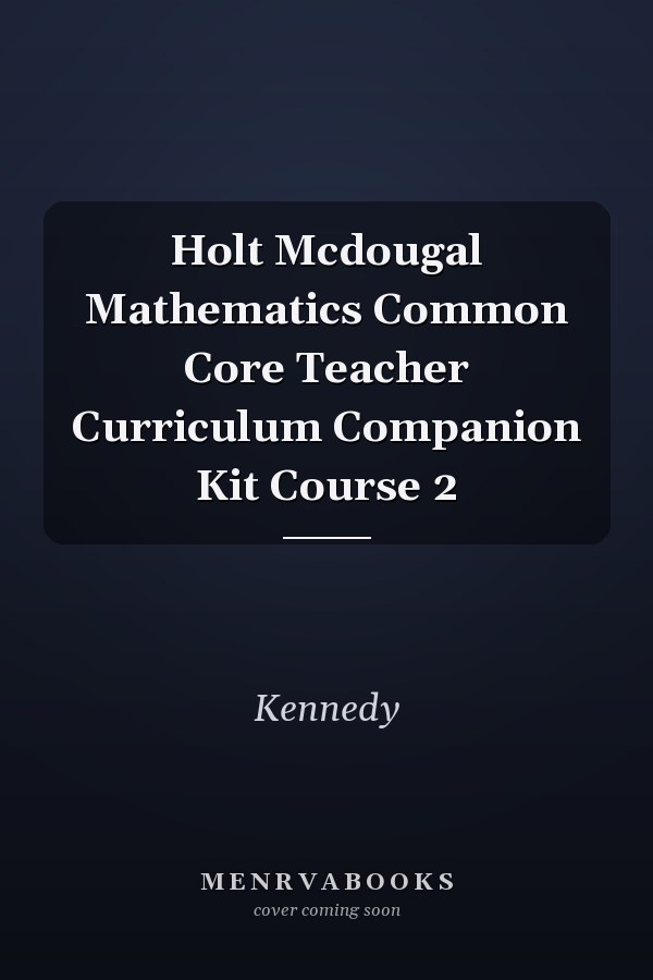 Holt Mcdougal Mathematics Common Core Teacher Curriculum Companion Kit Course 2