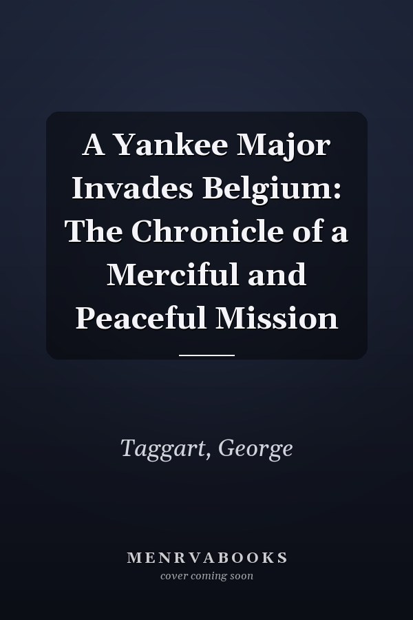 A Yankee Major Invades Belgium: The Chronicle of a Merciful and Peaceful Mission