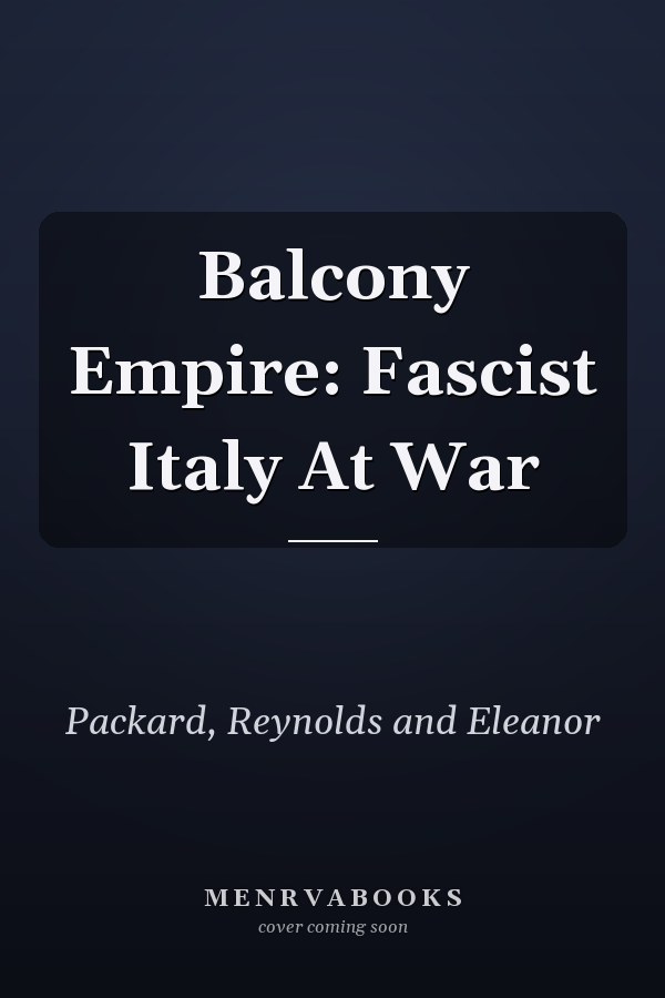 Balcony Empire: Fascist Italy At War