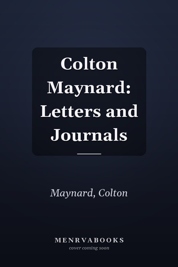 Colton Maynard: Letters and Journals