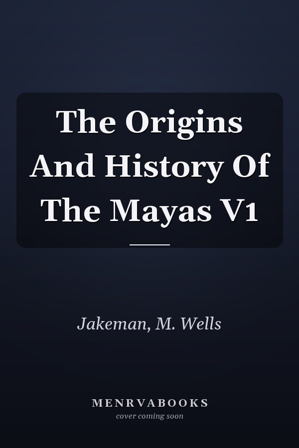 The Origins And History Of The Mayas V1