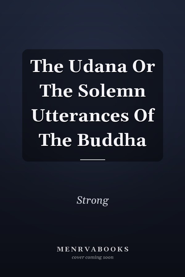 The Udana Or The Solemn Utterances Of The Buddha