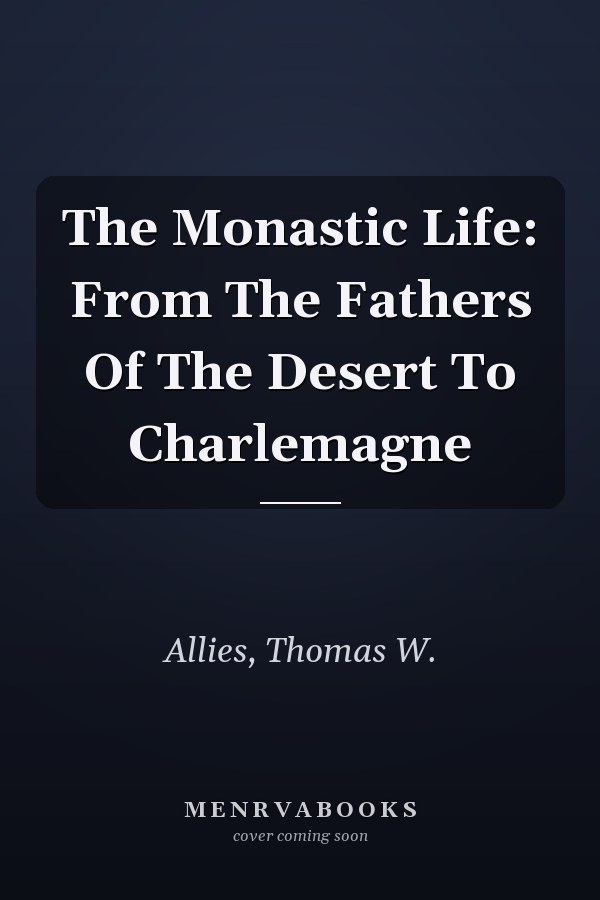 The Monastic Life: From The Fathers Of The Desert To Charlemagne