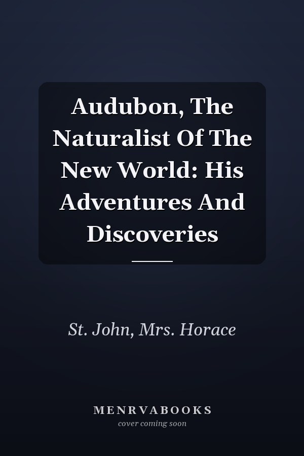 Audubon, The Naturalist Of The New World: His Adventures And Discoveries