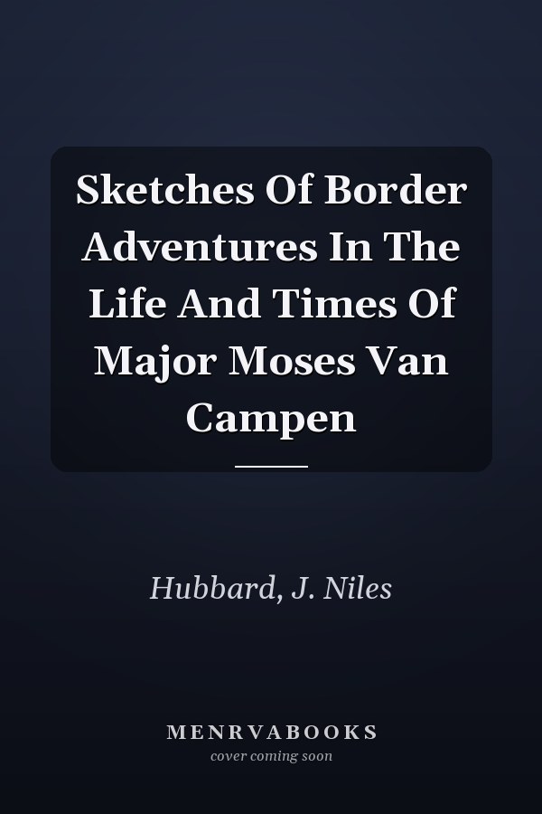 Sketches Of Border Adventures In The Life And Times Of Major Moses Van Campen