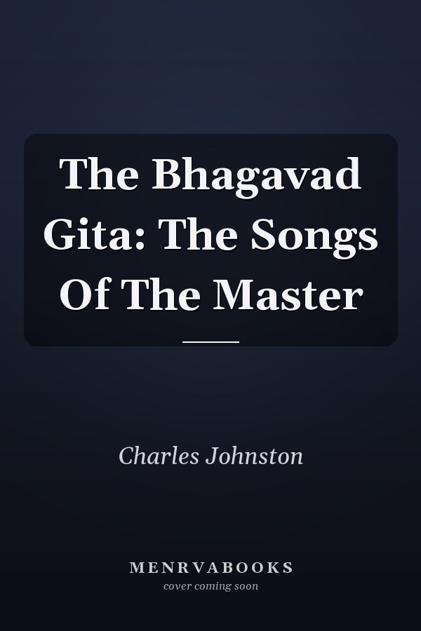The Bhagavad Gita: The Songs Of The Master