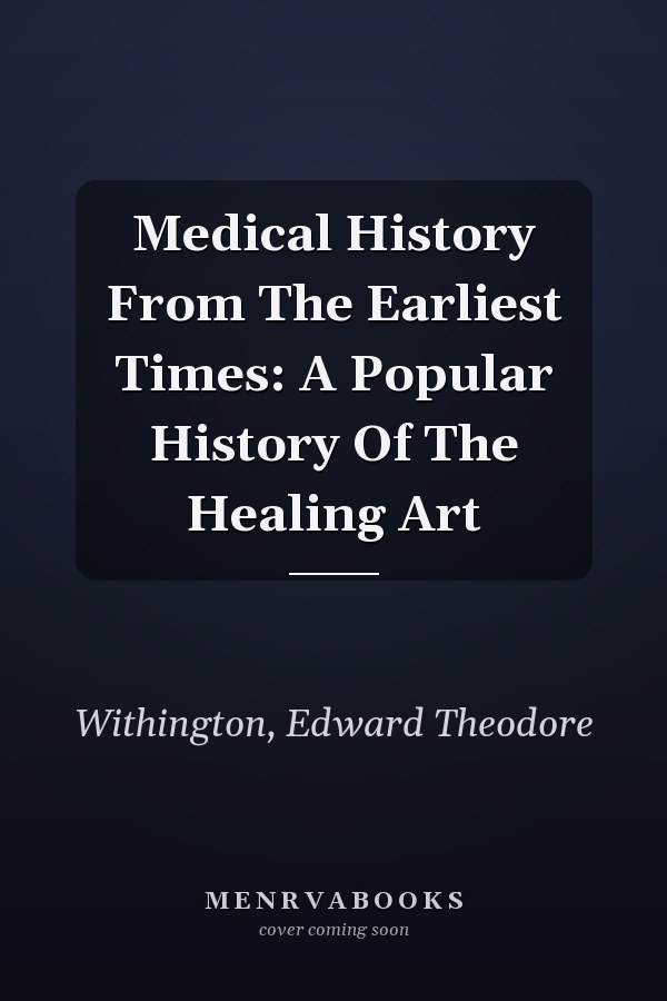 Medical History From The Earliest Times: A Popular History Of The Healing Art