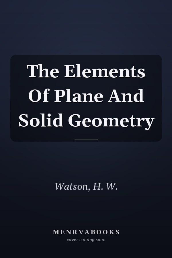 The Elements Of Plane And Solid Geometry
