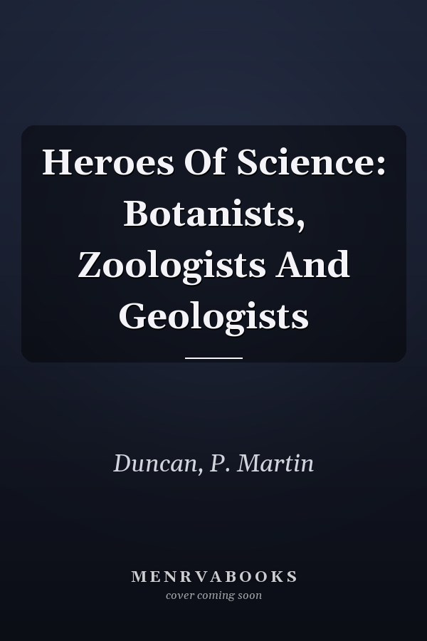 Heroes Of Science: Botanists, Zoologists And Geologists