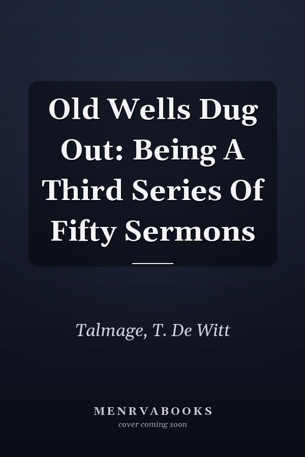 Old Wells Dug Out: Being A Third Series Of Fifty Sermons
