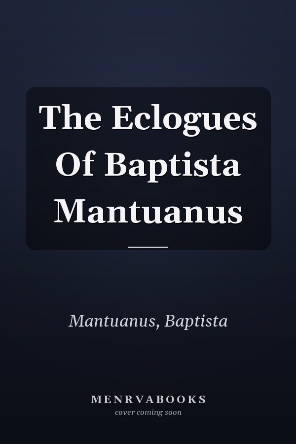 The Eclogues Of Baptista Mantuanus