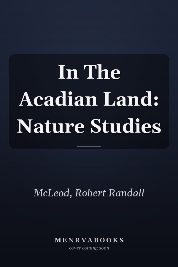 In The Acadian Land: Nature Studies
