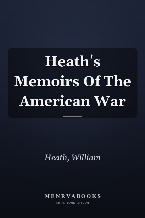 Heath's Memoirs Of The American War
