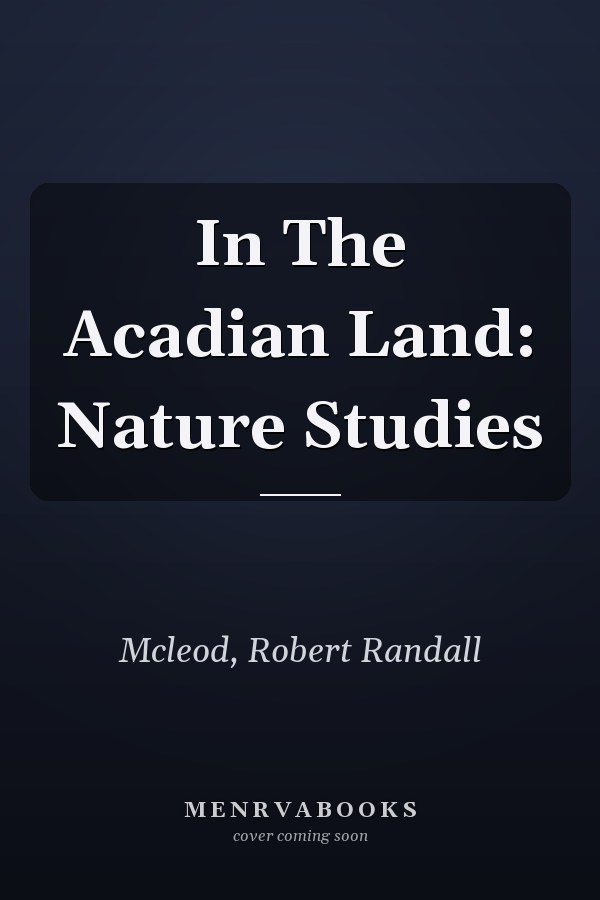 In The Acadian Land: Nature Studies