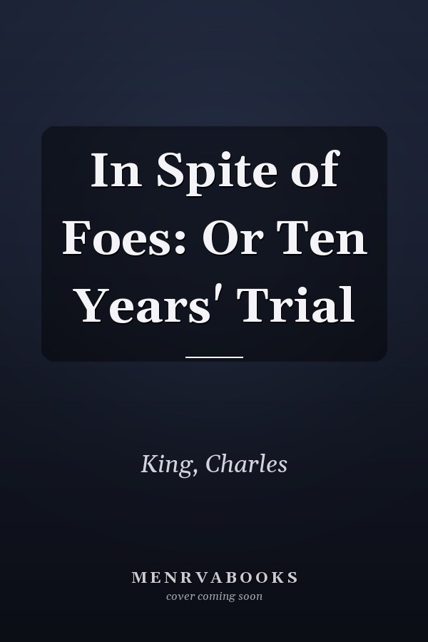 In Spite of Foes: Or Ten Years' Trial
