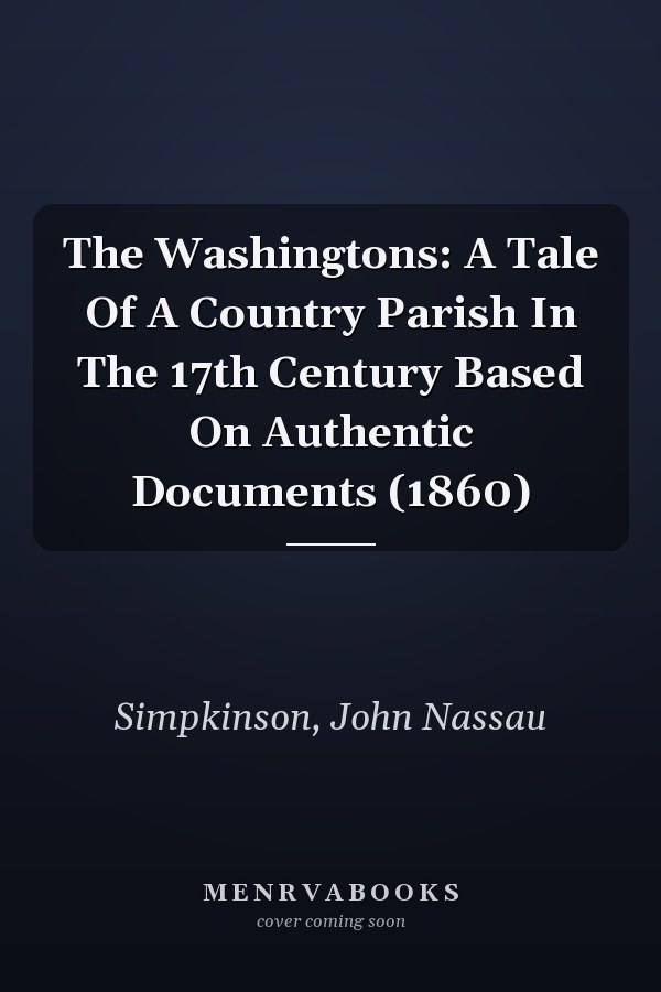 The Washingtons: A Tale Of A Country Parish In The 17th Century Based On Authentic Documents (1860)