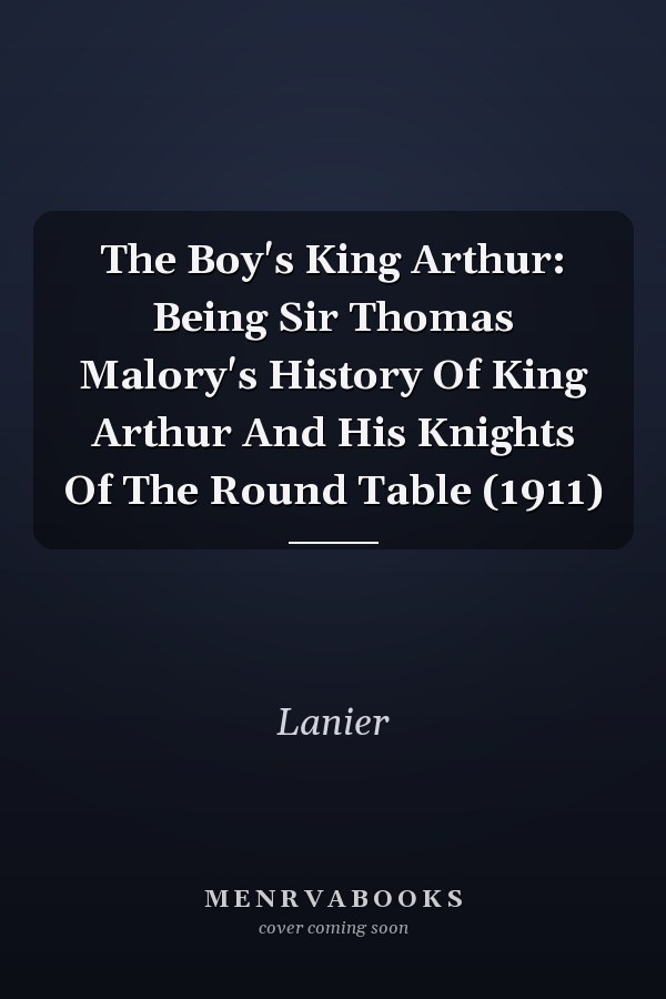 The Boy's King Arthur: Being Sir Thomas Malory's History Of King Arthur And His Knights Of The Round Table (1911)