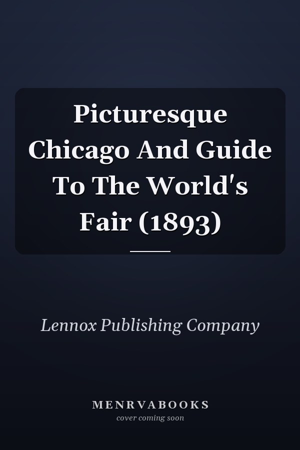 Picturesque Chicago And Guide To The World's Fair (1893)