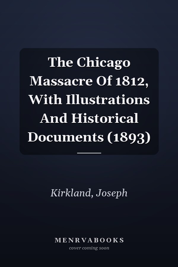 The Chicago Massacre Of 1812, With Illustrations And Historical Documents (1893)
