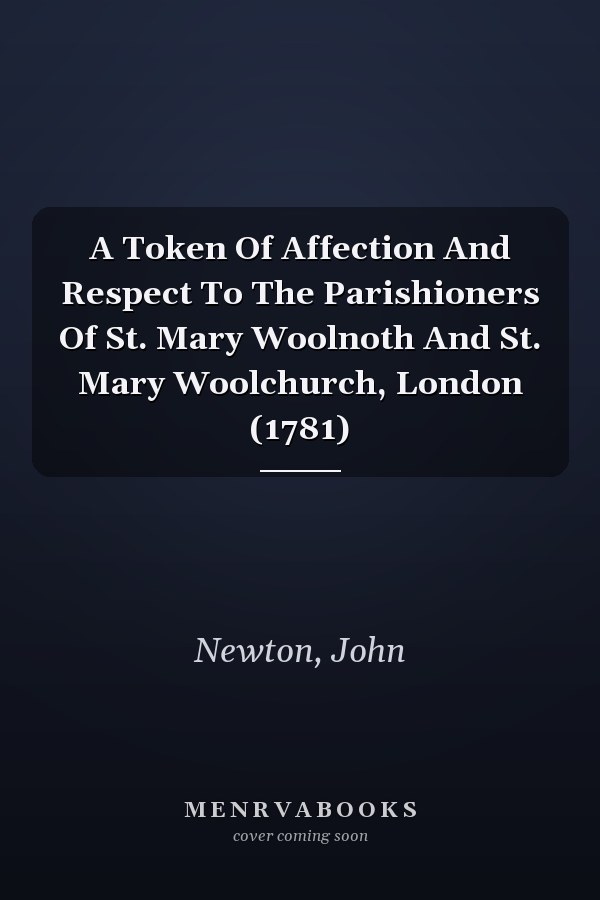 A Token Of Affection And Respect To The Parishioners Of St. Mary Woolnoth And St. Mary Woolchurch, London (1781)