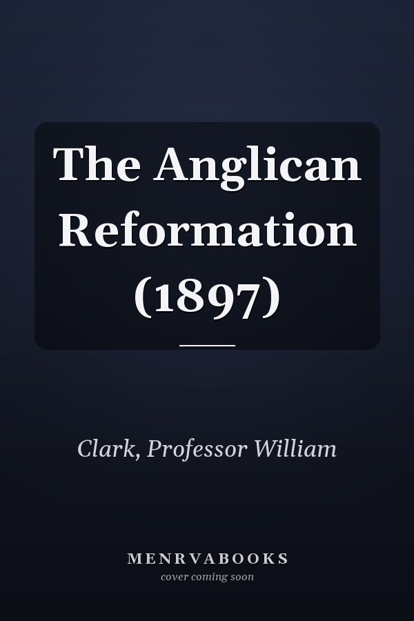 The Anglican Reformation (1897)