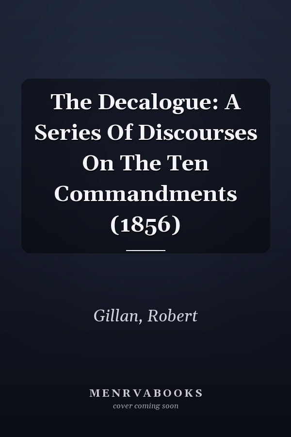 The Decalogue: A Series Of Discourses On The Ten Commandments (1856)
