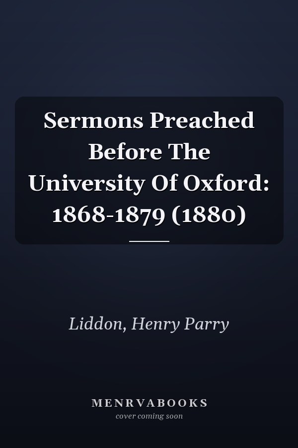 Sermons Preached Before The University Of Oxford: 1868-1879 (1880)