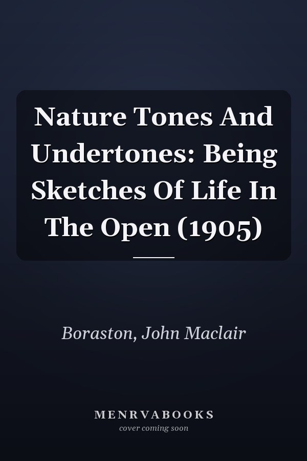 Nature Tones And Undertones: Being Sketches Of Life In The Open (1905)
