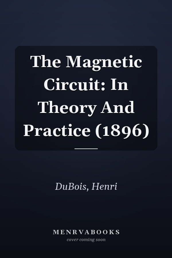 The Magnetic Circuit: In Theory And Practice (1896)