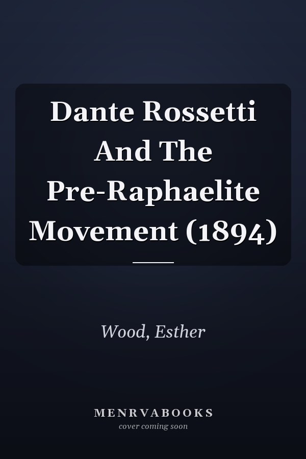Dante Rossetti And The Pre-Raphaelite Movement (1894)