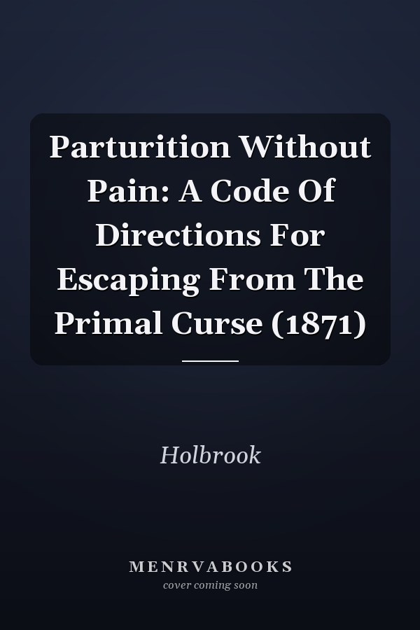 Parturition Without Pain: A Code Of Directions For Escaping From The Primal Curse (1871)