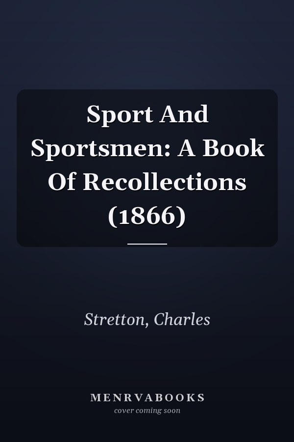 Sport And Sportsmen: A Book Of Recollections (1866)