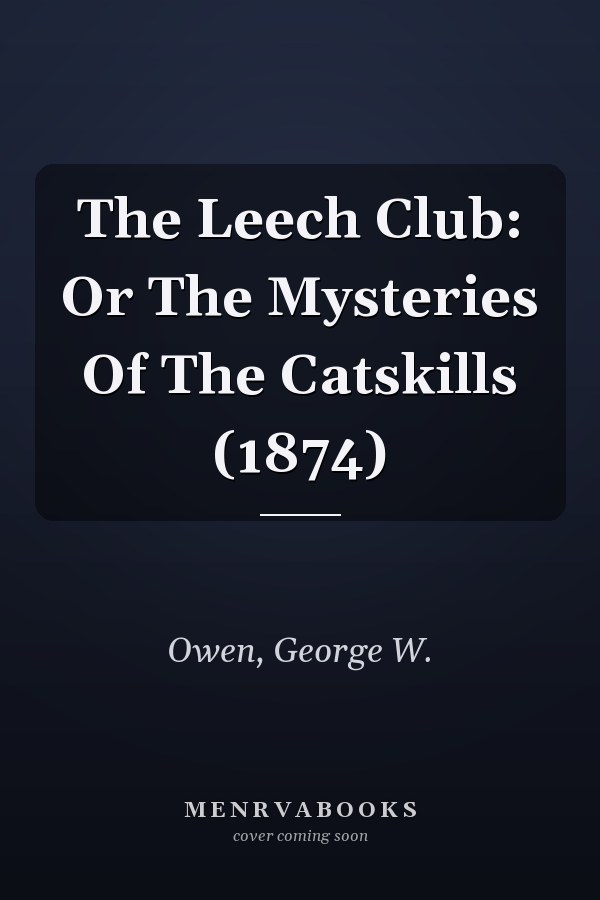 The Leech Club: Or The Mysteries Of The Catskills (1874)