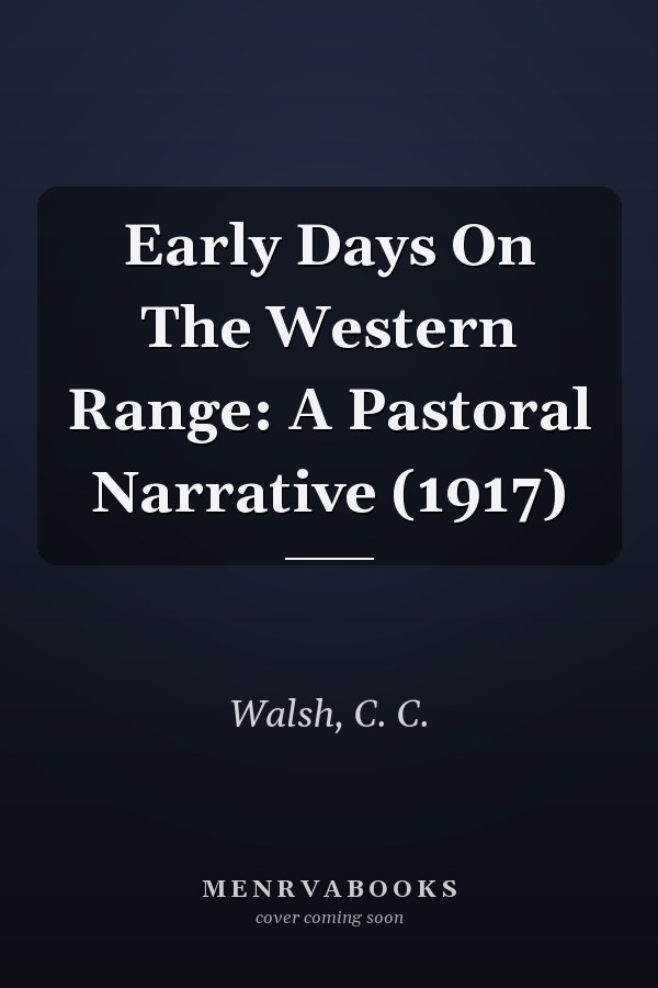 Early Days On The Western Range: A Pastoral Narrative (1917)