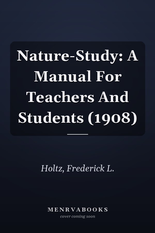 Nature-Study: A Manual For Teachers And Students (1908)
