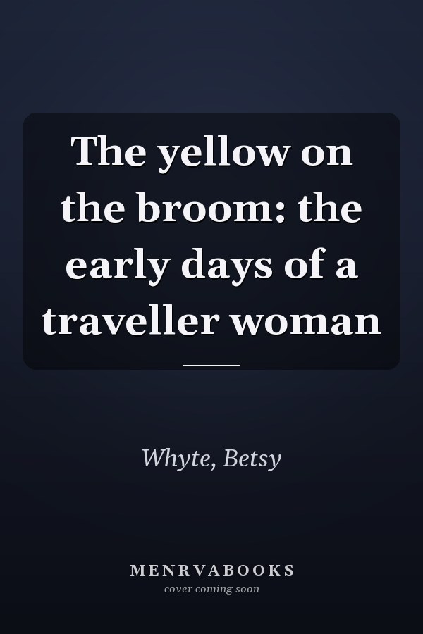 The yellow on the broom: the early days of a traveller woman