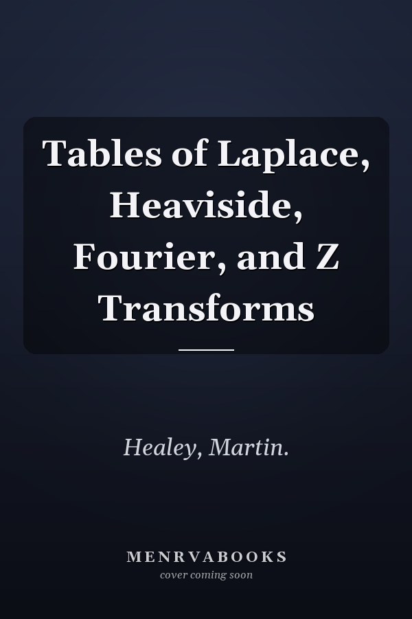 Tables of Laplace, Heaviside, Fourier, and Z Transforms