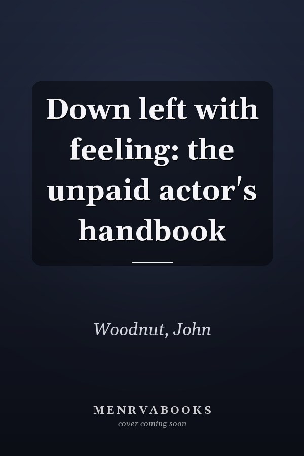 Down left with feeling: the unpaid actor's handbook
