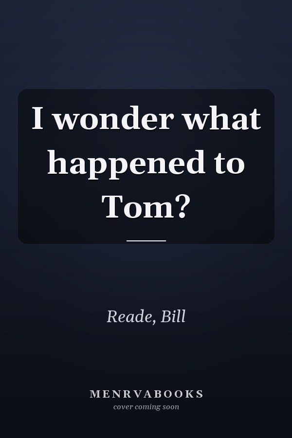 I wonder what happened to Tom?