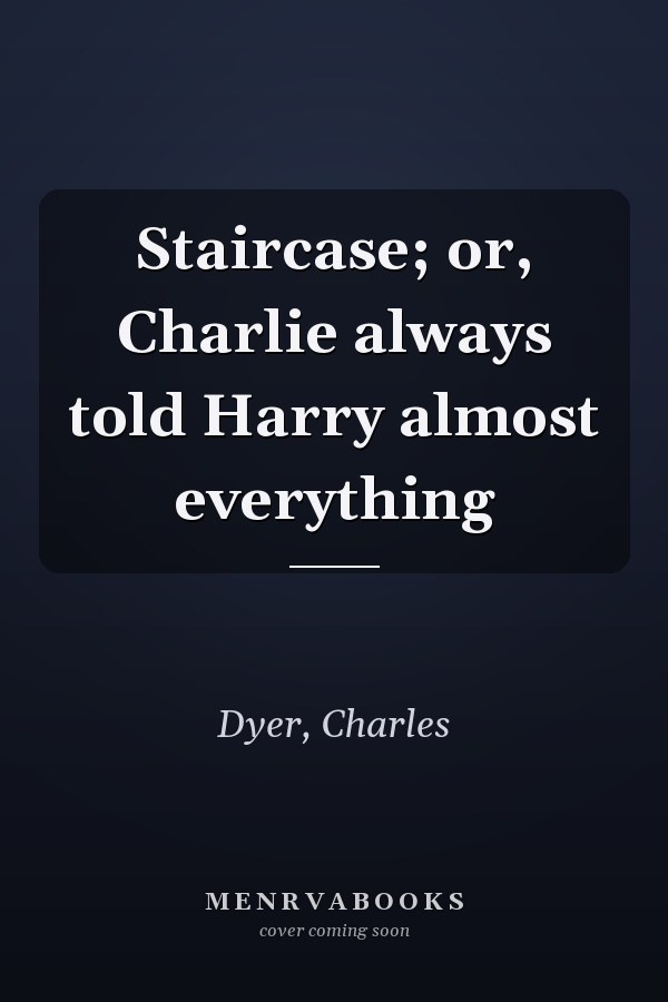 Staircase; or, Charlie always told Harry almost everything