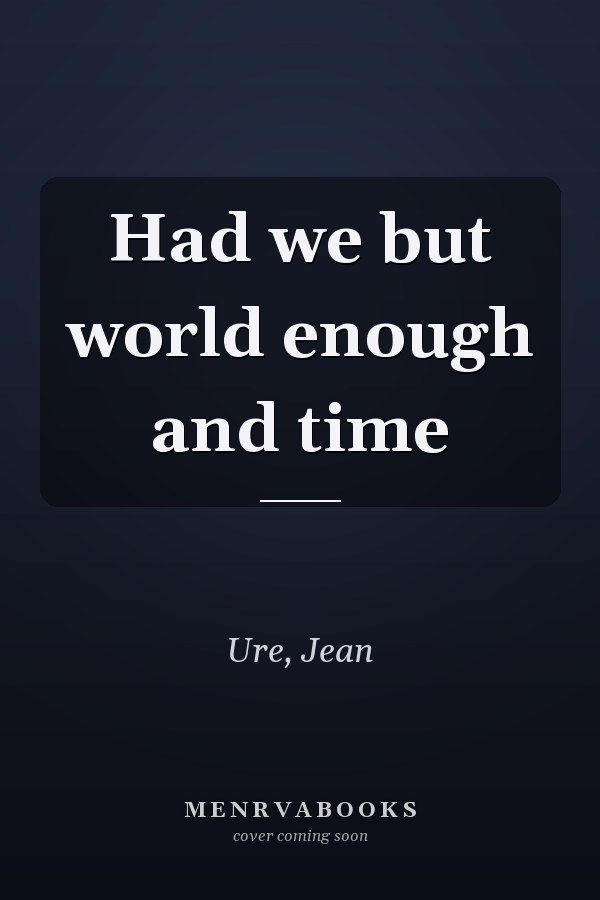 Had we but world enough and time