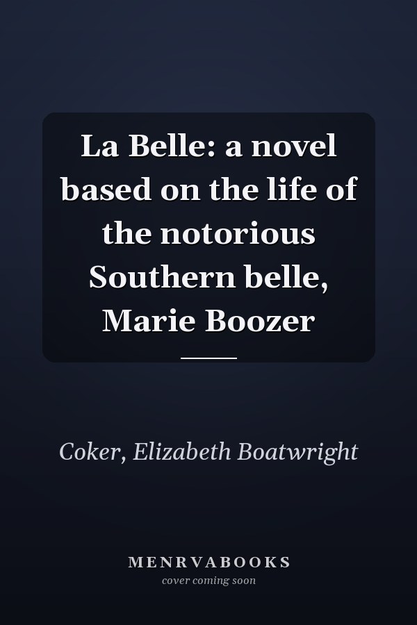 La Belle: a novel based on the life of the notorious Southern belle, Marie Boozer