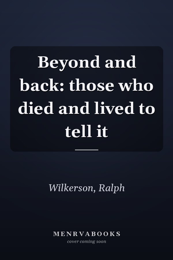 Beyond and back: those who died and lived to tell it