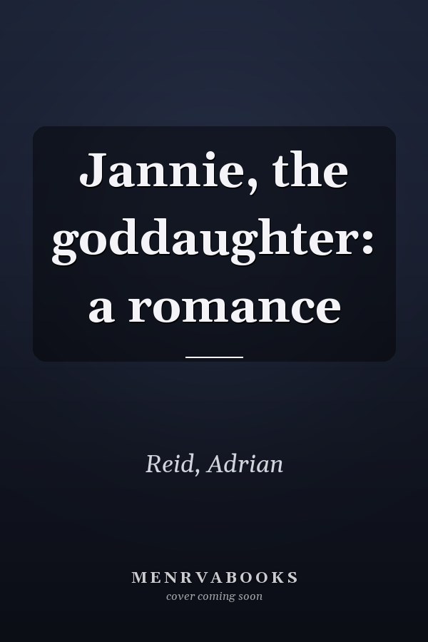 Jannie, the goddaughter: a romance
