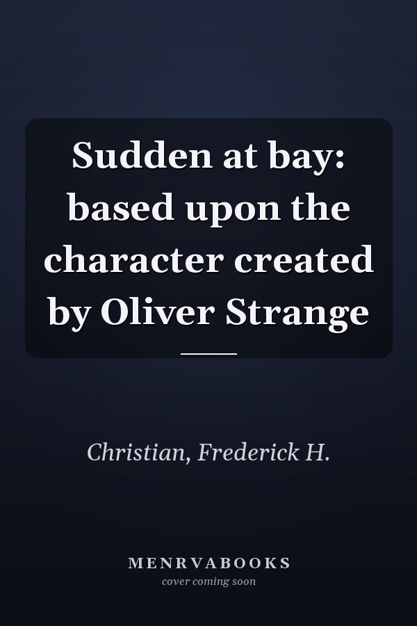 Sudden at bay: based upon the character created by Oliver Strange