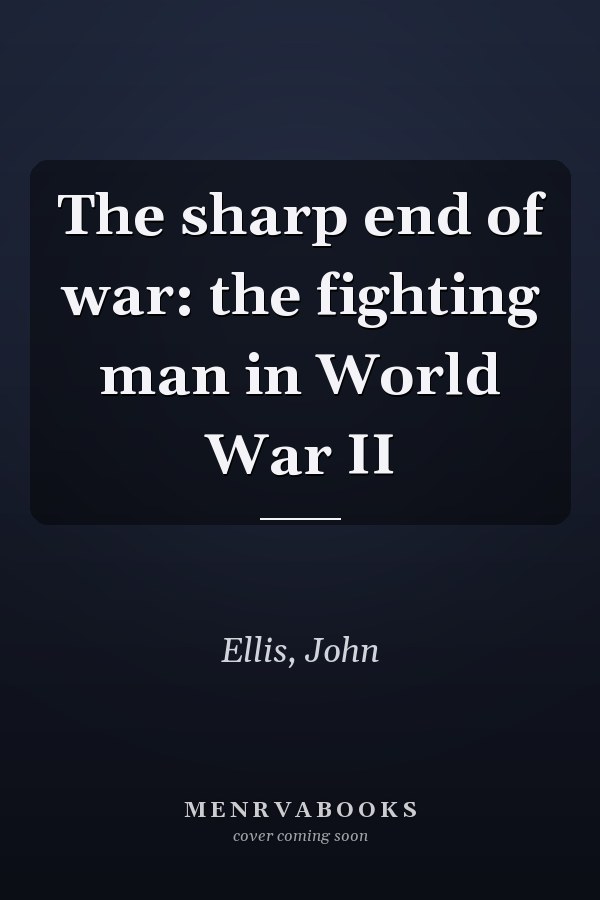 The sharp end of war: the fighting man in World War II