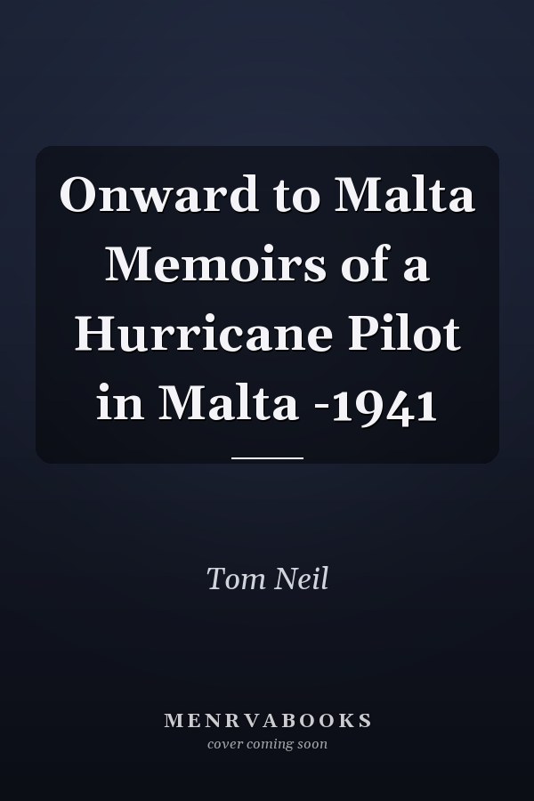 Onward to Malta Memoirs of a Hurricane Pilot in Malta -1941