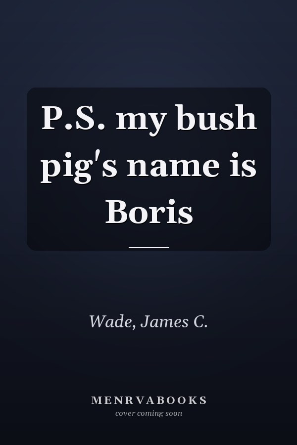 P.S. my bush pig's name is Boris