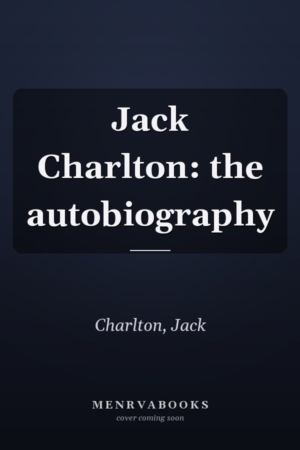 Jack Charlton: the autobiography